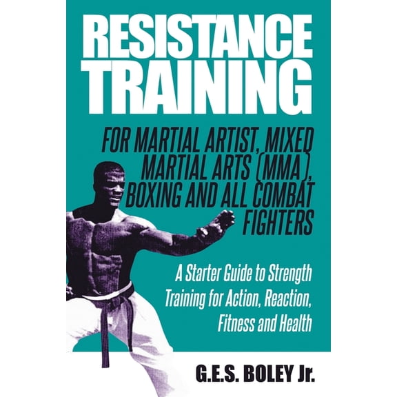 Resistance Training: For Martial Artist, Mixed Martial Arts (MMA), Boxing and All Combat Fighters: A Starter Guide to St, (Paperback)