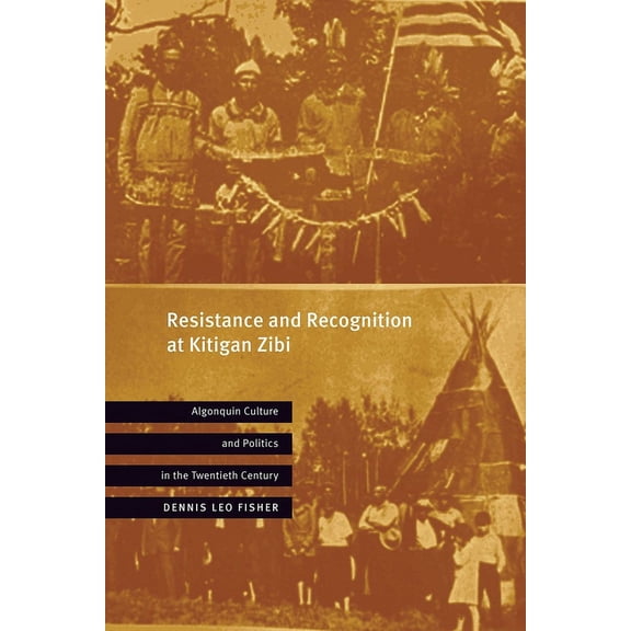Resistance and Recognition at Kitigan Zibi : Algonquin Culture and Politics in the Twentieth Century (Hardcover)
