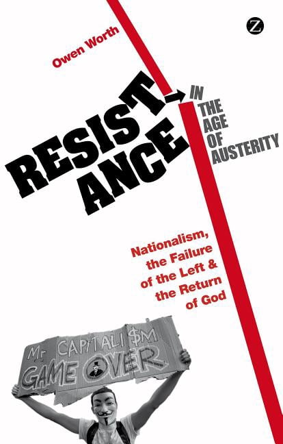 Resistance in the Age of Austerity: Nationalism, the Failure of the ...