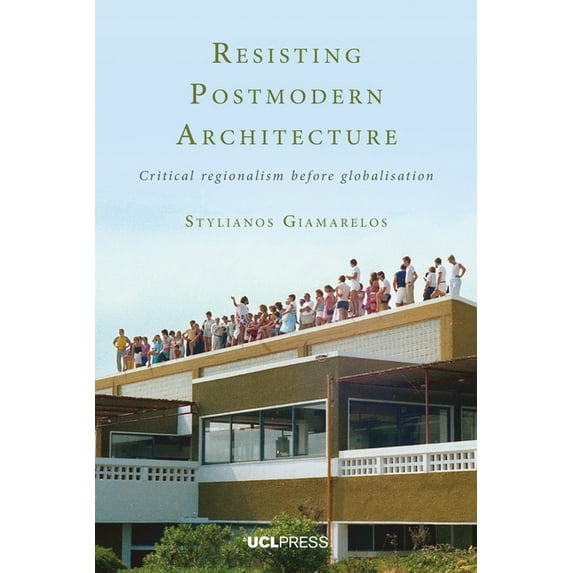 Resisting Postmodern Architecture : Critical Regionalism before Globalisation (Hardcover)