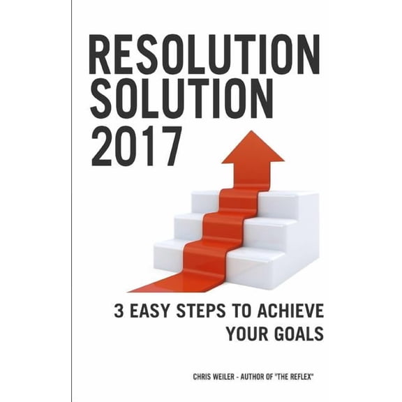 Resolution Solution 2017: 3 Easy Steps to Achieve Your Goals (Paperback)