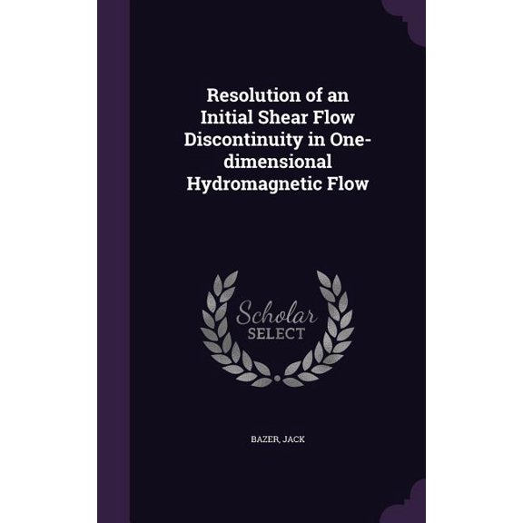 Resolution of an Initial Shear Flow Discontinuity in One-dimensional Hydromagnetic Flow (Hardcover)