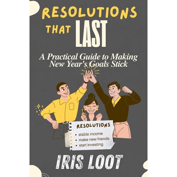 Resolutions That Last: A Practical Guide to Making New Year's Goals Stick building habits tracking progress overcoming c, (Paperback)