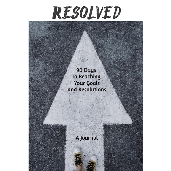 Resolved: 90 Days to Reaching Your Goals and Resolutions, (Paperback)