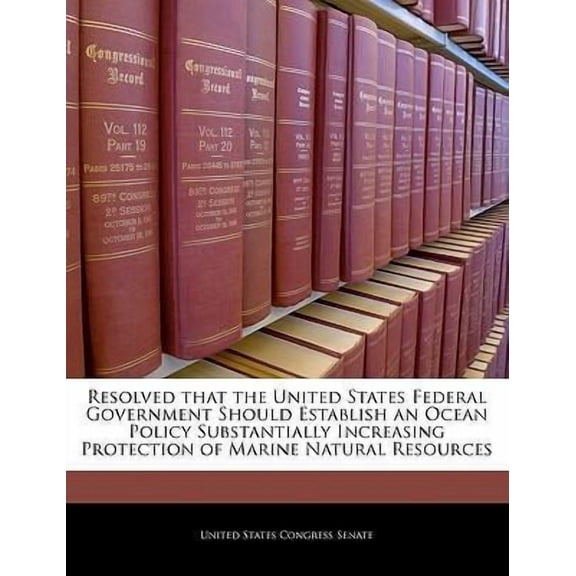 Resolved That the United States Federal Government Should Establish an Ocean Policy Substantially Increasing Protection of Marine Natural Resources Paperback