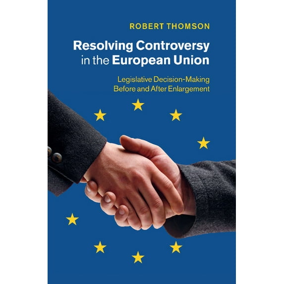 Resolving Controversy in the European Union: Legislative Decision-Making Before and After Enlargement, (Paperback)