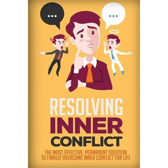 Resolving Inner Conflict: The Most Effective, Permanent Solution To Finally Overcome Inner Conflict For Life (Paperback)