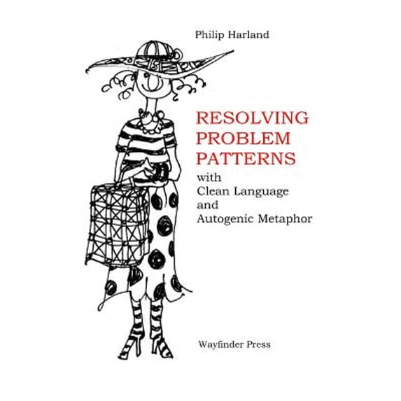 Resolving Problem Patterns: With Clean Language and Autogenic Metaphor (Paperback)