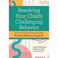 thumbnail image 1 of Resolving Your Child's Challenging Behavior: A Practical Guide to Parenting with Positive Behavior Support, (Paperback), 1 of 1