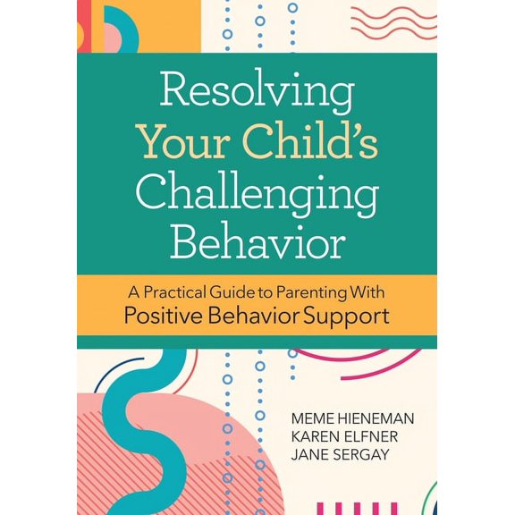 Resolving Your Child's Challenging Behavior: A Practical Guide to Parenting with Positive Behavior Support, (Paperback)
