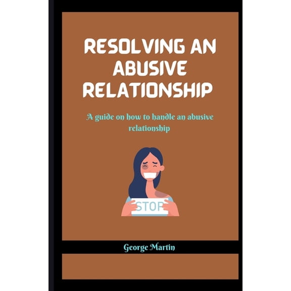 Resolving an Abusive Relationship : A guide on how to handle an abusive relationship (Paperback)