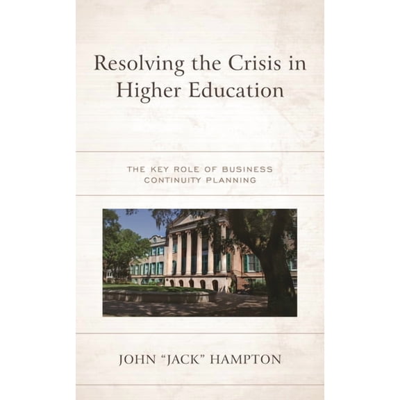 Resolving the Crisis in Higher Education: The Key Role of Business Continuity Planning, (Paperback)