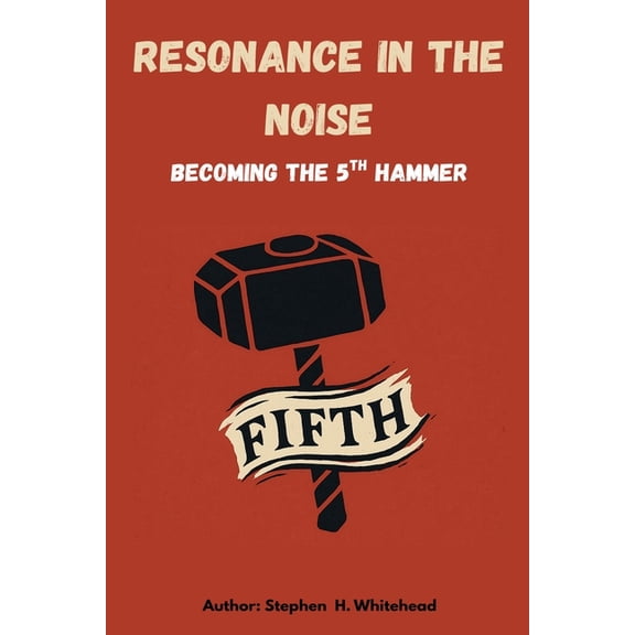 Resonance in the Noise: becoming the 5th Hammer, (Paperback)