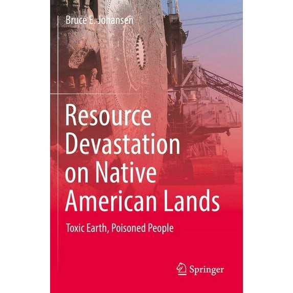 Resource Devastation on Native American Lands: Toxic Earth, Poisoned People, (Paperback)