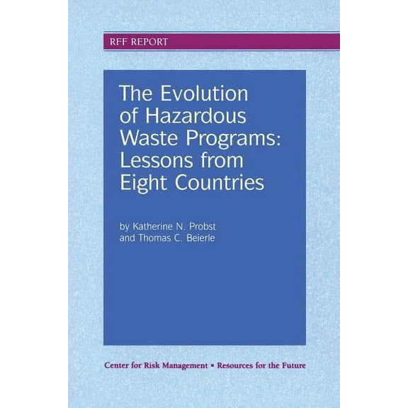 Resources for the Future The Evolution of Hazardous Waste Programs: Lessons from Eight Countries, (Paperback)