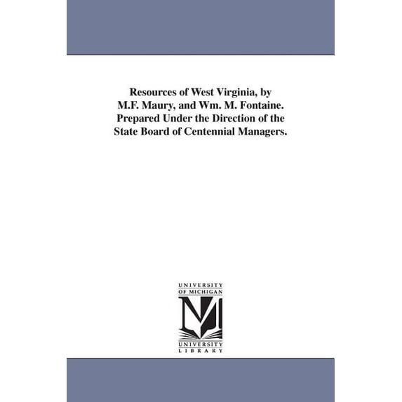 Resources of West Virginia, by M.F. Maury, and Wm. M. Fontaine. Prepared Under the Direction of the State Board of Cente, (Paperback)