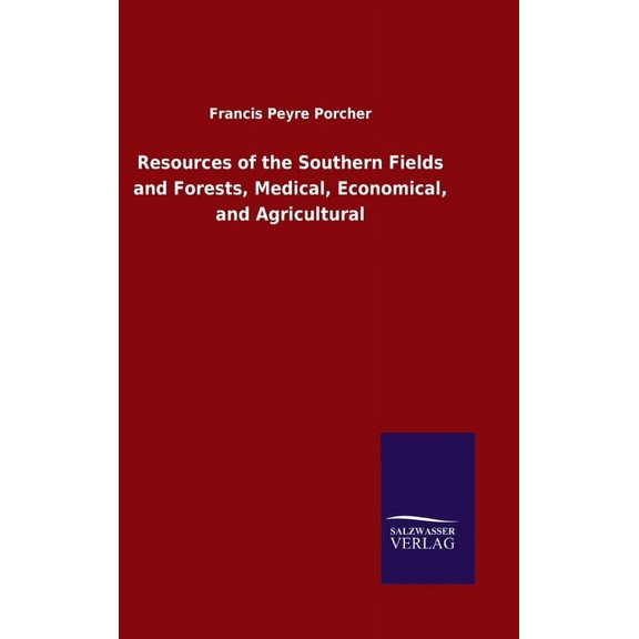 Resources of the Southern Fields and Forests, Medical, Economical, and Agricultural (Hardcover)