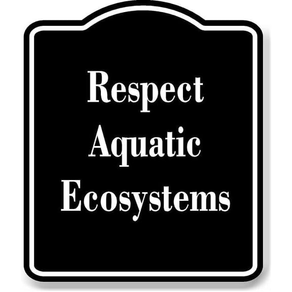 Respect Aquatic Ecosystems BLACK Aluminum Composite Sign 8.5''x10''