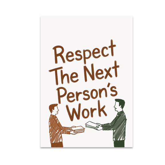 Respect The Next Person's Work Art - Office Decor - 13x19 Poster Print