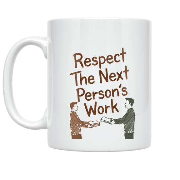 Respect The Next Person's Work - Office Collaborator - 11 oz Ceramic Coffee Mug