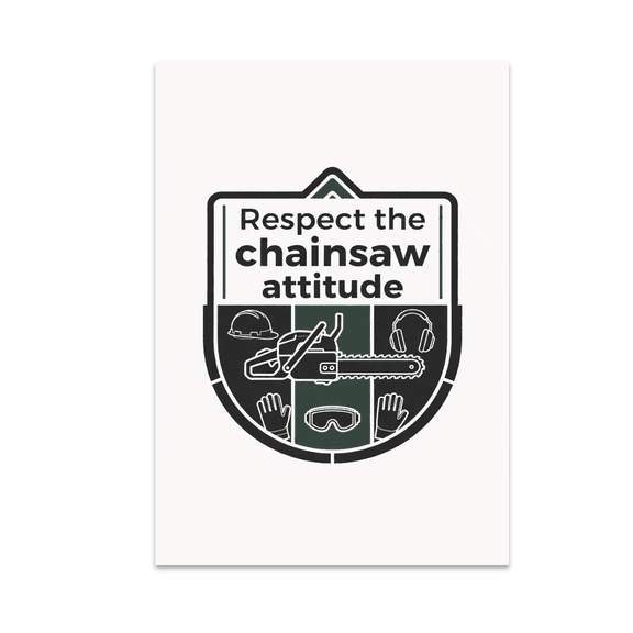 Respect the Chainsaw Attitude - Chainsaw Safety Enthusiast - 13x19 Poster Print