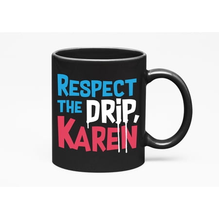 Respect the Drip, Karen Funny Tiktokers Cup or Stuff, Black 11oz Ceramic Mug
