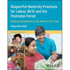 Respectful Maternity Practices for Labour, Birth and the Postnatal Period: Placing Compassion at the Heart of Our Care, (Paperback)