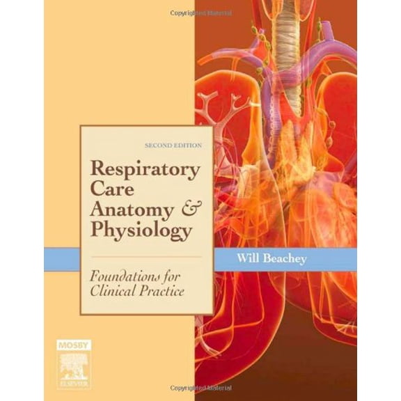 Pre-Owned Respiratory Care Anatomy and Physiology: Foundations for Clinical Practice (Paperback) by Will Beachey