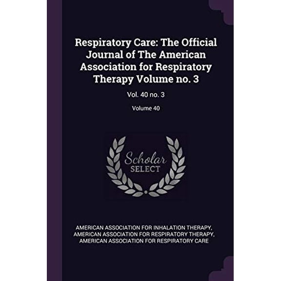 Respiratory Care : The Official Journal of The American Association for Respiratory Therapy Volume no. 3: Vol. 40 no. 3; Volume 40 (Paperback)