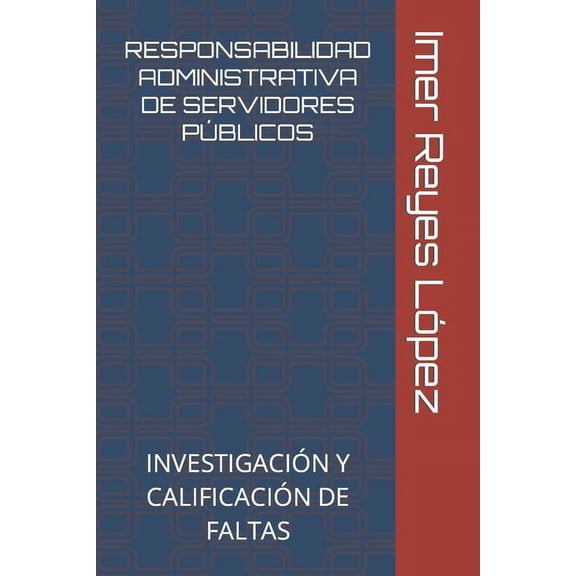 Responsabilidad Administrativa de Servidores Pblicos: Investigacin Y Calificacin de Faltas, (Paperback)