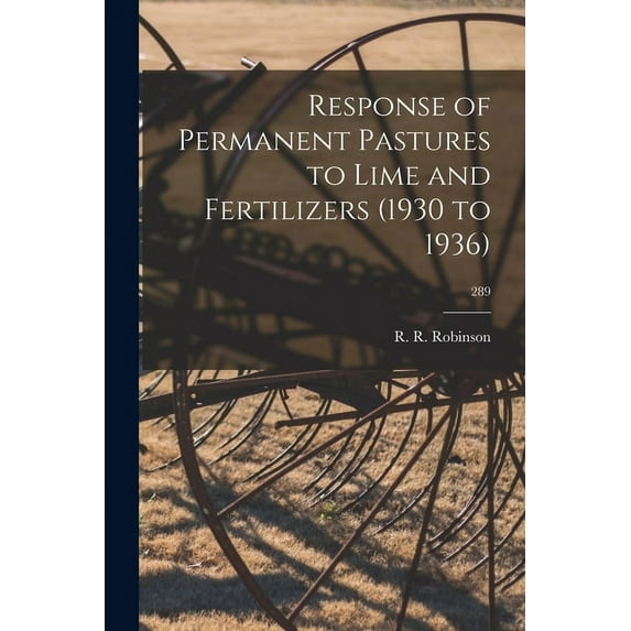 Response of Permanent Pastures to Lime and Fertilizers (1930 to 1936); 289, (Paperback)
