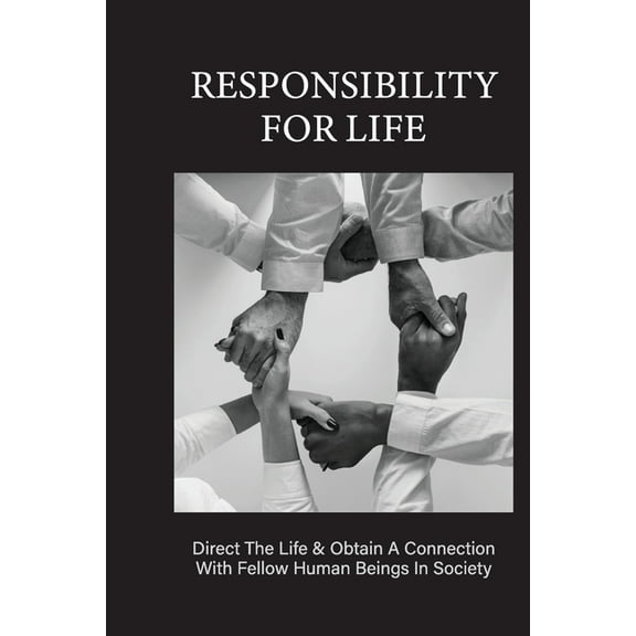 Responsibility For Life: Direct The Life & Obtain A Connection With Fellow Human Beings In Society: Meaning Of Philosophy In Life (Paperback)
