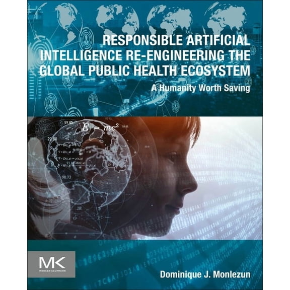 Responsible Artificial Intelligence Re-Engineering the Global Public Health Ecosystem: A Humanity Worth Saving, (Paperback)