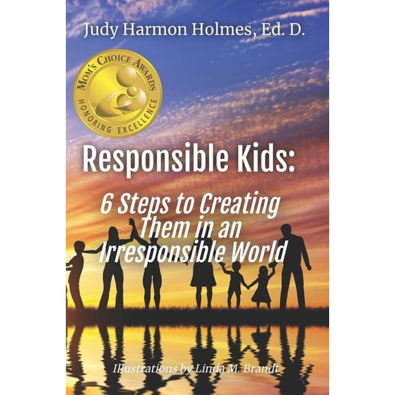 Responsible Kids : 6 Steps to Creating Them in an Irresponsible World (Paperback)