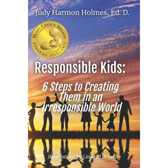Responsible Kids: 6 Steps to Creating Them in an Irresponsible World, (Paperback)