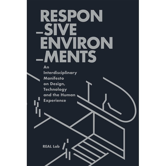 Responsive Environments: Defining Our Technologically-Mediated Relationship with Space, (Hardcover)