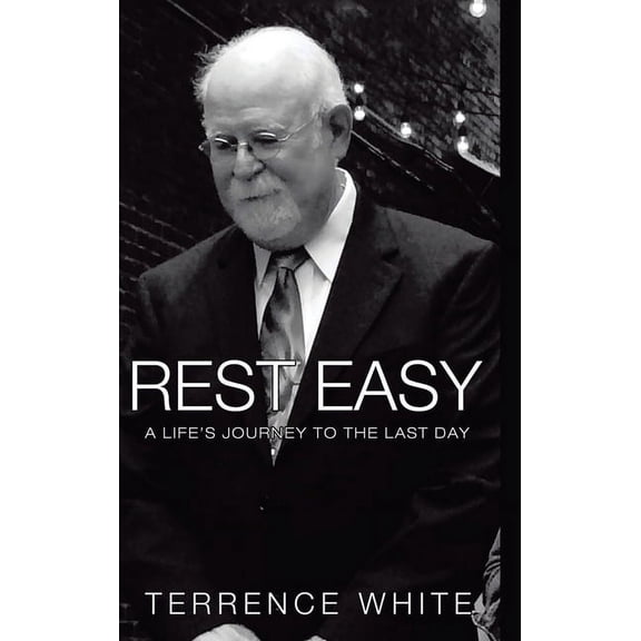 Rest Easy: A Life's Journey to the Last Day, (Hardcover)