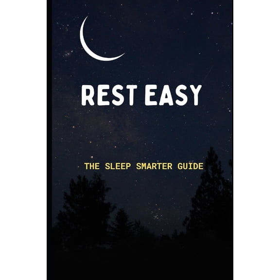 Rest Easy: The Sleep Smarter Guide: Essential Strategies to Unlock Deep Sleep and Wake Up Energized, (Paperback)
