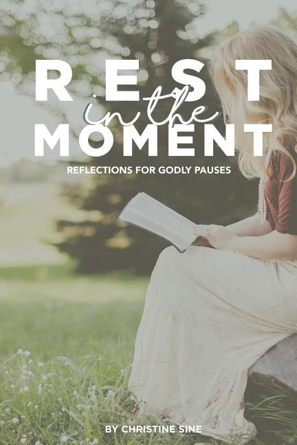 Rest In The Moment: Reflections for Godly Pauses (Paperback) by Christine J Sine