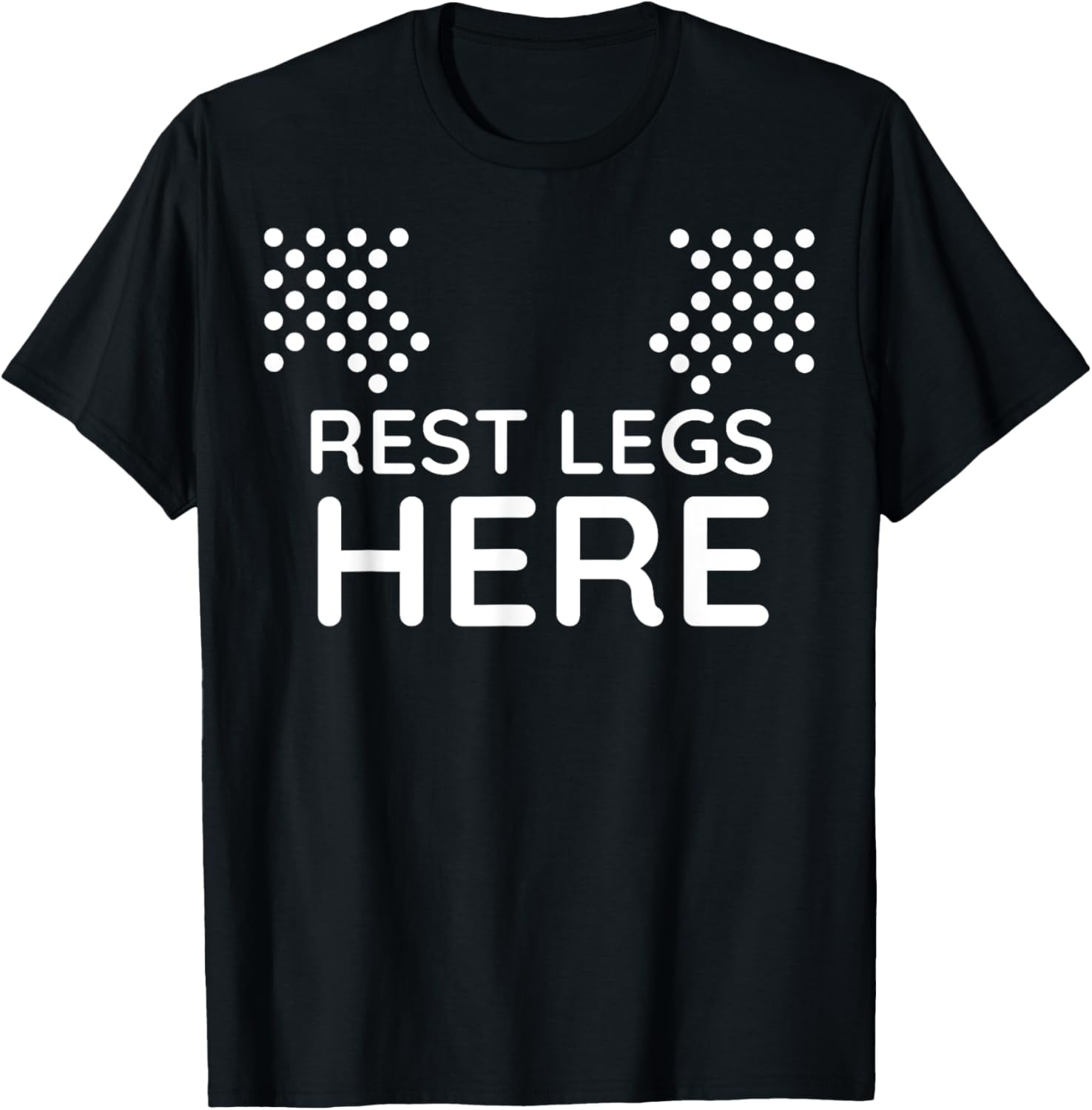 Rest Legs Here Funny Adult Humor Popular Quote T-Shirt men and women ...