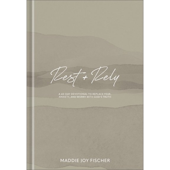 Rest + Rely: A 60-Day Devotional to Replace Fear, Anxiety, and Worry with God's Truth, (Hardcover)