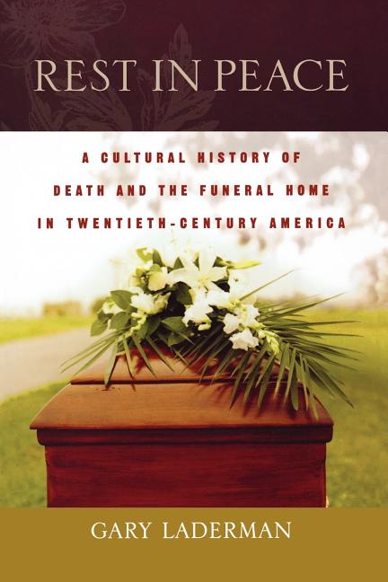 Rest in Peace: A Cultural History of Death and the Funeral Home in Twentieth-Century America (Paperback) - image 1 of 1