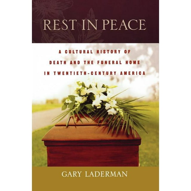 Rest in Peace: A Cultural History of Death and the Funeral Home in Twentieth-Century America (Paperback)