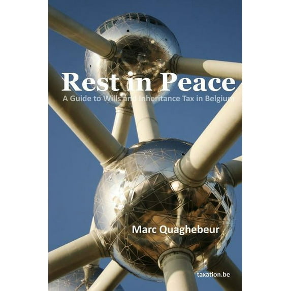 Rest in Peace: A Guide to Wills and Inheritance Tax in Belgium Paperback 908204790X 9789082047905 Marc Quaghebeur