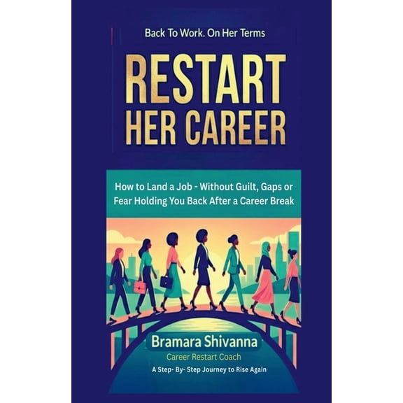 Restart Her Career: How to Land a Job - Without Guilt, Gaps, or Fear Holding You Back After a Career Break, (Paperback)