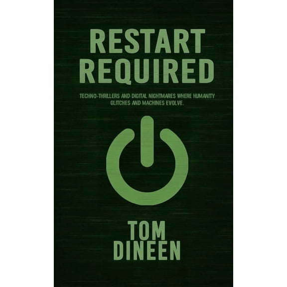 Restart Required: Techno-thrillers and digital nightmares where humanity glitches and machines evolve., (Paperback)