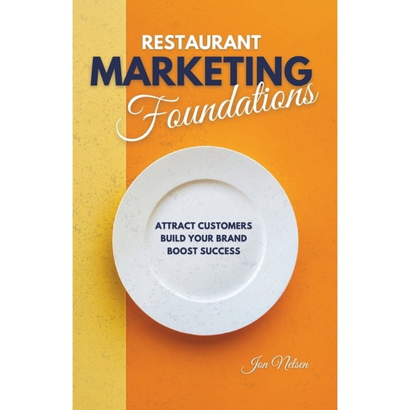 Restaurant Marketing Blueprint Restaurant Marketing Foundations: Proven Strategies to Attract Customers, Build Your Brand, and Boost Restaurant Success, Book 1, (Paperback)