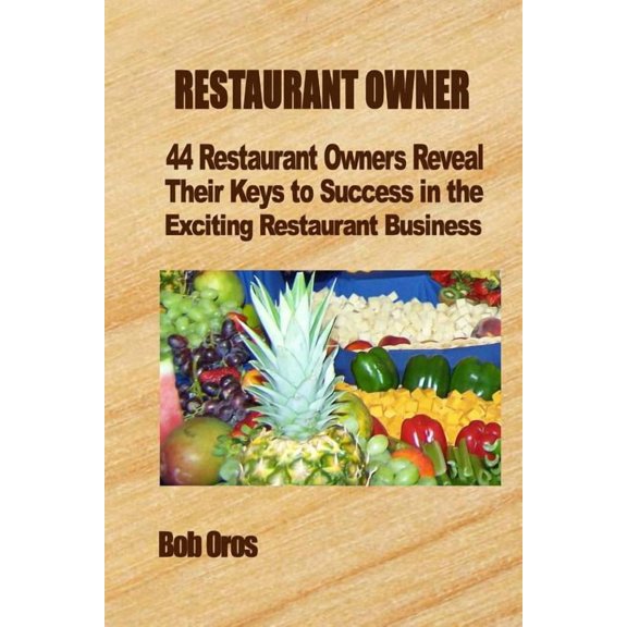Restaurant Owner: 44 Restaurant Owners Reveal Their Keys to Success in the Exciting Restaurant Business (Paperback)