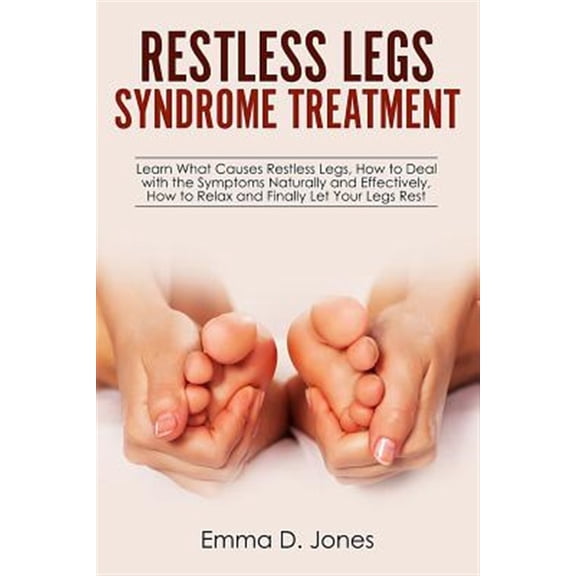 Restless Legs Syndrome Treatment: Learn What Causes Restless Legs, How to Deal with the Symptoms (Paperback) by Emma D Jones