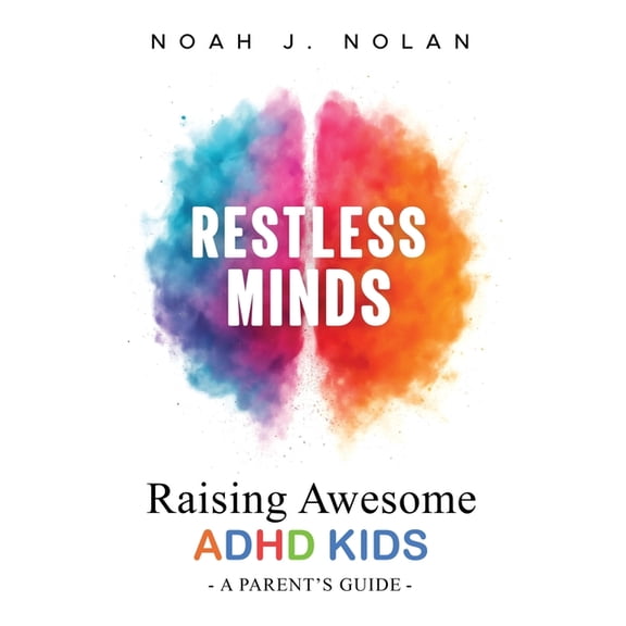 Restless Minds: Raising Awesome ADHD Kids - A Parent's Guide, (Paperback)